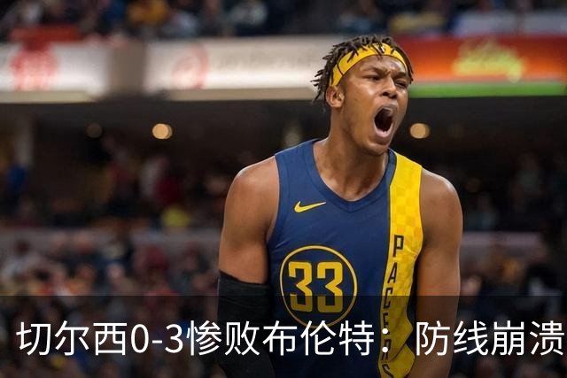 切尔西0-3惨败布伦特：防线崩溃，埃斯特旺成弃子？